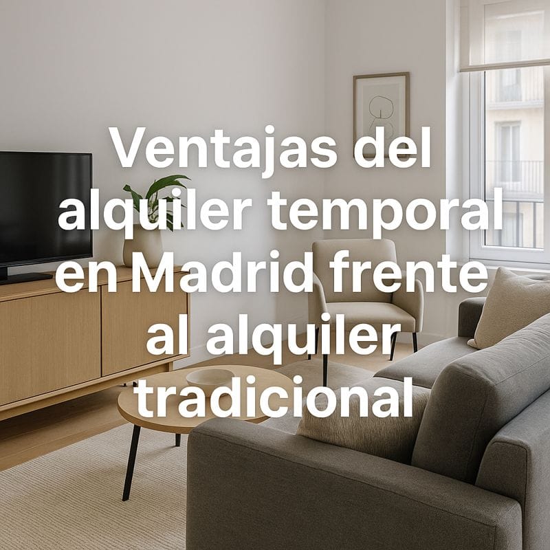 Ventajas del alquiler temporal en Madrid frente al alquiler tradicional